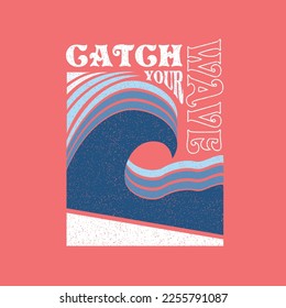 Catch your Waves Ocean Wave illustration typography Distressed Poster Graphic Design t shirt print vector