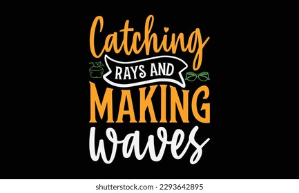 Catching rays and making waves - Summer Svg typography t-shirt design, Hand drawn lettering phrase, Greeting cards, templates, mugs, templates, brochures, posters, labels, stickers, eps 10. svg