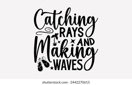 Catching Rays And Making Waves- Summer t- shirt design, Hand drawn vintage illustration with hand-lettering and decoration elements, eps, Files for Cutting, Vector illustration Template.