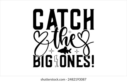  Catch-the-big-ones!-Fishing t shirts design,Vector typography for posters, Lettering Phrase Isolated On White , file, banner For Prints T-Shirts And Bags, Posters, Cards. EPS 10
