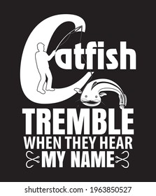 Catfish Tremble When they hear my name fishing t-shirt design