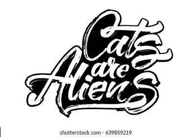 Cats are Aliens. Modern Calligraphy Hand Lettering for Serigraphy Print