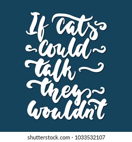 If cats could talk they wouldn't - hand drawn lettering phrase for animal lovers on the dark blue background. Fun brush ink vector illustration for banners, greeting card, poster design