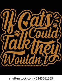 If cats could talk they wouldn't t-shirt design
