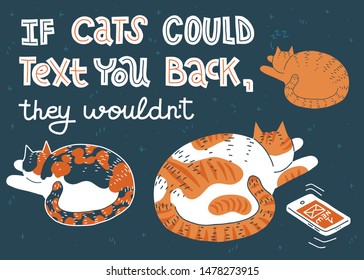 If Cats Could Text You Back, They Wouldn't. Joke about cats, hand-drawn lettering. Colorful vector cartoon illustration of three cats ignoring message on phone. Horizontal card, dark background.