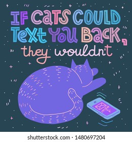 If Cats Could Text You Back, They Wouldn't. Joke about cats, hand-drawn lettering. Neon color vector cartoon illustration of cat ignoring message on phone. Square card, dark background.