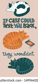 If Cats Could Text You Back, They Wouldn't. Joke about cats, hand-drawn lettering. Colorful vector cartoon illustration of three cats ignoring message on phone. Vertical flyer or banner.