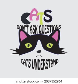 Cat's don't ask questions cat's understand