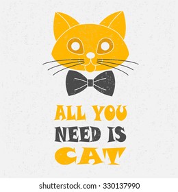 Cat's face with tie and quote: All you need is cat. Inspirational vector typography poster.