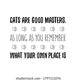  Cats are good masters, as long as you remember what your own place is Vector saying. White isolate