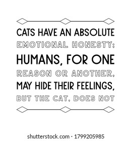 Cats have an absolute emotional honesty. Vector Quote