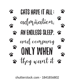 Cats have it all admiration, an endless sleep, and company only when they want it. Vector Quote