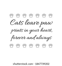Cats leave paw prints in your heart, forever and always. Vector Quote
