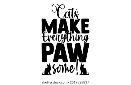 Cats Make Everything Paw-some!-cat t shirts design, Calligraphy t shirt design,Hand drawn lettering phrase, Silhouette,Isolated on white background, Files for Cutting Cricut and EPS 10