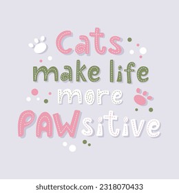 Cats make life pawsitive cute handwriting lettering. Colourful vector design with paws and dots