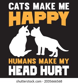 Cats make me happy humans make my head hurt, t-shirt design vector file.