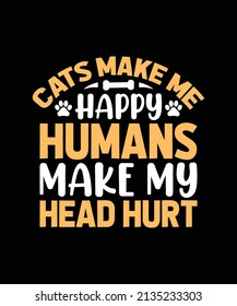 CATS MAKE ME HAPPY HUMANS MAKE MY HEAD HURT LETTERING