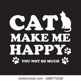 Cats make me happy, you not so much design with a cat silhouette and cat paw. Vector design.