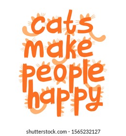 Cats make people happy lettering.  Letters with cat mustache, ears,tails. Hand drawn style quote. Vector illustration isolated on white. Great for t-shirt, home decorative pictures and textile, card.