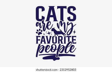 Cats Are My Favorite People - Dog T-Shirt Design, Pet Quotes, Hand Drawn Vintage Hand Lettering, And Calligraphy Graphic Design Typography Element.