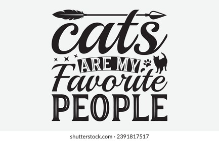 Cats Are My Favorite People -Dog T-Shirt Design, Modern Calligraphy Hand Drawn Vintage Illustration With Hand-Lettering And Decoration Elements.