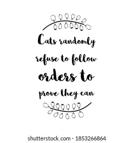 Cats randomly refuse to follow orders to prove they can. Vector Quote