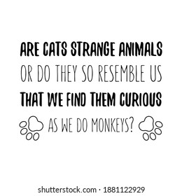 Are cats strange animals or do they so resemble us that we find them. Vector Quote