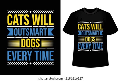 Cats will outsmart dogs every time Cat T Shirt Design Vector.