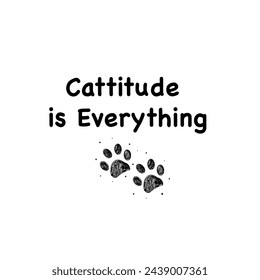 
Cattitude is Everything text. T shirt or design element