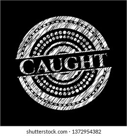 Caught on chalkboard