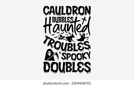 Cauldron Bubbles Haunted Troubles Spooky Doubles- Halloween t- Shirt design, Hand drawn vintage illustration with hand-lettering and decoration elements. eps, Files for Cutting, Isolated on white back