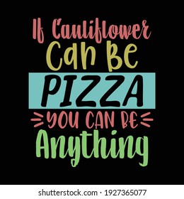 if cauliflower can be pizza you can be anything, fast food, food and drink