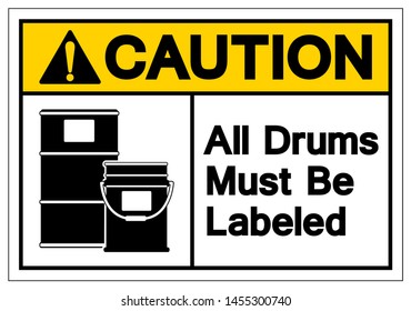 Caution All Drums Must Be Labeled Area Symbol Sign,Vector Illustration, Isolated On White Background Label. EPS10