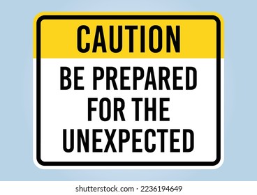 CAUTION, BE PREPARED FOR THE UNEXPECTED. Humorous funny road traffic sign warning. Isolated graphic on white background. Scalable and editable EPS 10 vector illustration. 