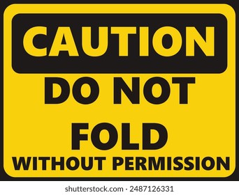 Caution Do not fold WITHOUT PERMISSION safety signage in vector illustration