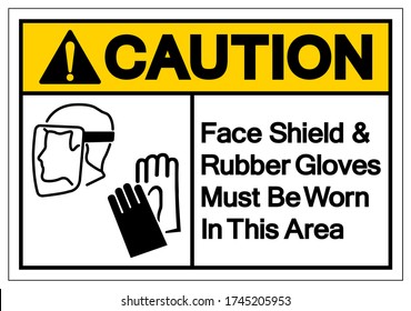 Caution Face Shield and Rubber Gloves Mus Be Worn In This Area Symbol Sign ,Vector Illustration, Isolate On White Background Label. EPS10