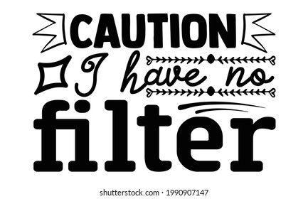 Caution I have no filter- Funny t shirts design, Hand drawn lettering phrase, Calligraphy t shirt design, Isolated on white background, svg Files for Cutting Cricut and Silhouette, EPS 10