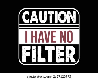 Caution I Have No Filter .Funny and sarcastic adult T-shirt design with bold text perfect for humor lovers and edgy merchandise.