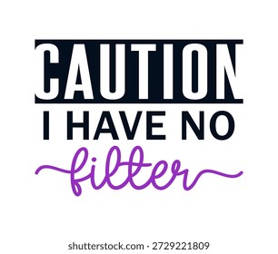 Caution I have no filter, Funny Sarcastic Quotes Slogan T Shirt Design