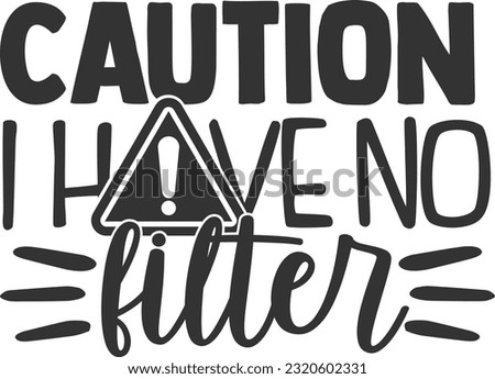 Caution I Have No Filter - Funny Quote