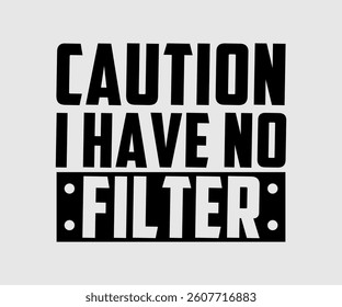Caution I Have No Filter,  Inspirational Quotes Typography Lettering Design