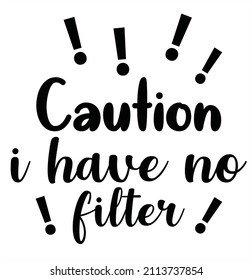Caution I Have No Filter - Sarcastic Quotes, Phrase
