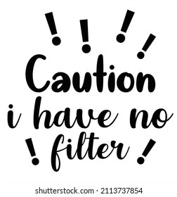 Caution I have no filter - Sarcastic quotes, phrase