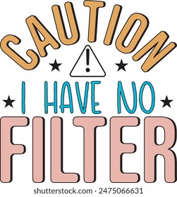 Caution I Have No Filter, Sarcastic Typographic T shirt Design, Printable EPS