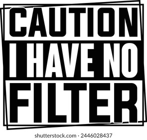 
Caution I Have No Filter. T shirt Design Lover svg