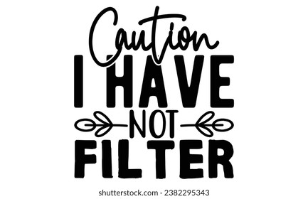 caution i have not filter, Sarcasm t-shirt design vector file.