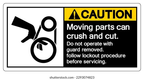 Caution Moving parts can crush and cut Do not operate with guard removed Follow Lockout Procedure Before Servicing Symbol Sign, Vector Illustration, Isolate On White Background Label .EPS10