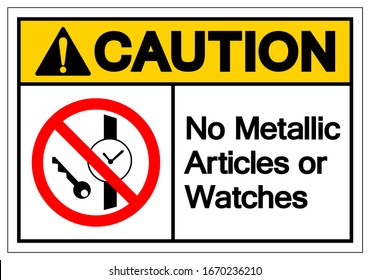 Caution No Metallic Articles Or Watches Symbol Sign, Vector Illustration, Isolate On White Background Label .EPS10