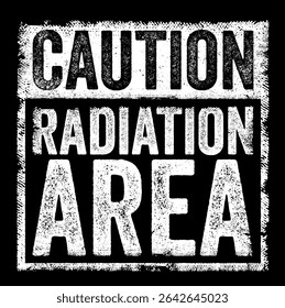 Caution: Radiation Area - is a warning sign used to alert individuals that they are entering a zone where radiation levels may pose health risks, text concept stamp