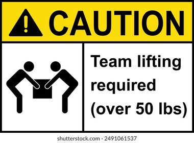 Caution team lifting required sign with symbol. over 50 lbs. Two person lift required caution sign.